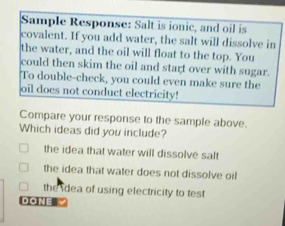 sample response: salt is ionic, and oil is covalent. if you add water, …
