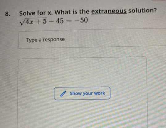 8. solve for x. what is the extraneous solution? (sqrt{4x + 5}-45=-50) …
