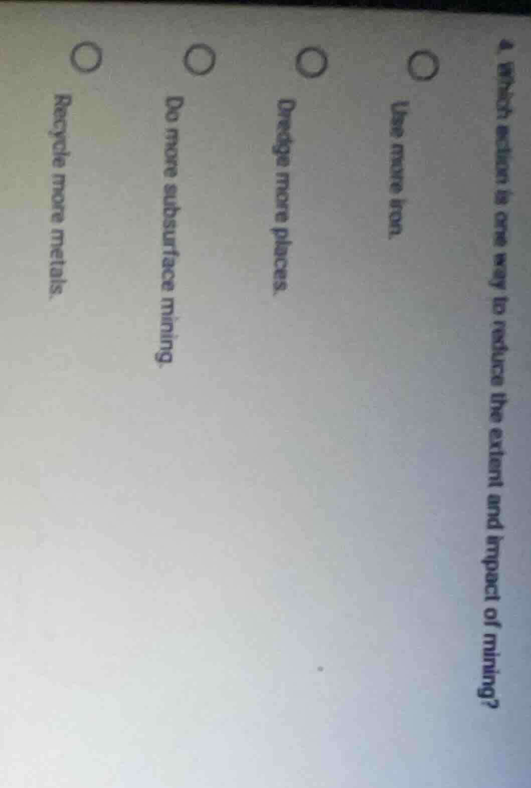 4. which action is one way to reduce the extent and impact of mining? ○…