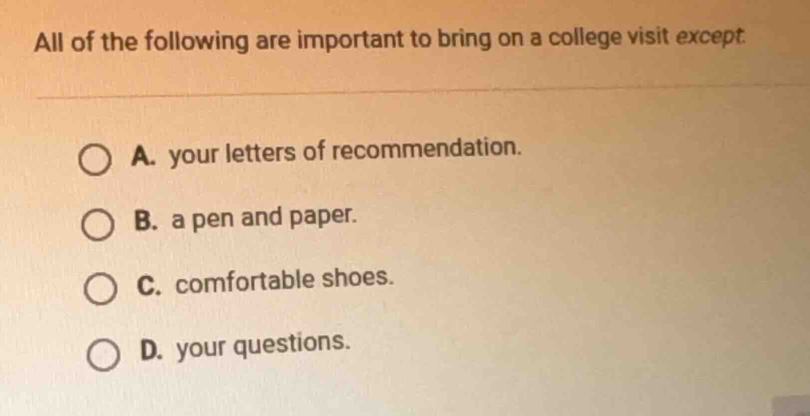 all of the following are important to bring on a college visit except: …
