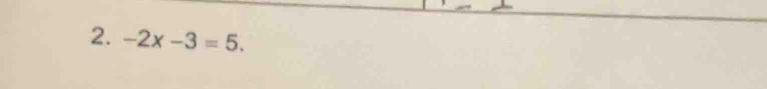 2. -2x - 3 = 5.