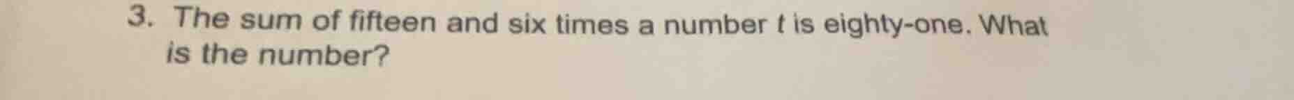 3. the sum of fifteen and six times a number t is eighty - one. what is…