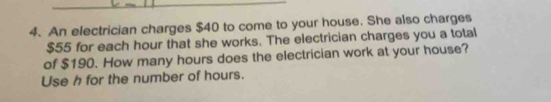 4. an electrician charges $40 to come to your house. she also charges $…