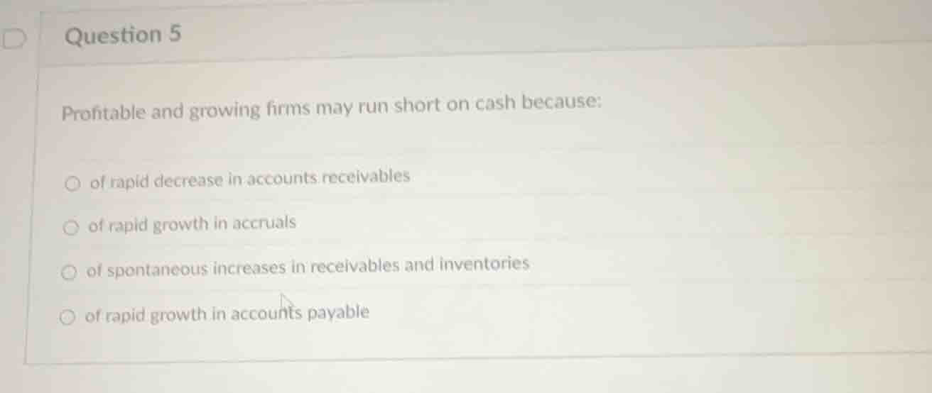 question 5 profitable and growing firms may run short on cash because: …