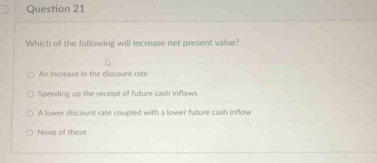 question 21 which of the following will increase net present value? an …