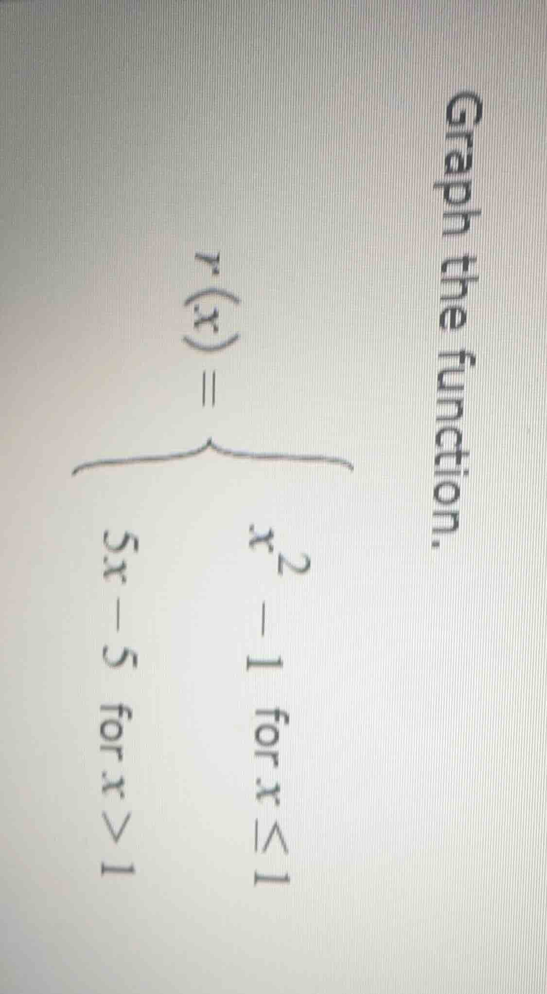 graph the function. $r(x)=\\begin{cases} x^2 - 1 & \\text{for } x \\leq…