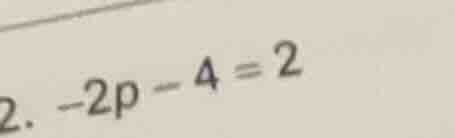 2. $-2p - 4 = 2$