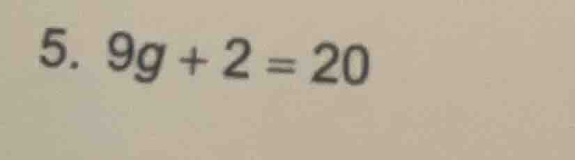 5. 9g + 2 = 20