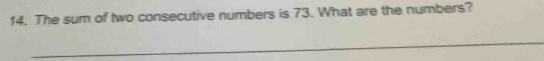 14. the sum of two consecutive numbers is 73. what are the numbers?