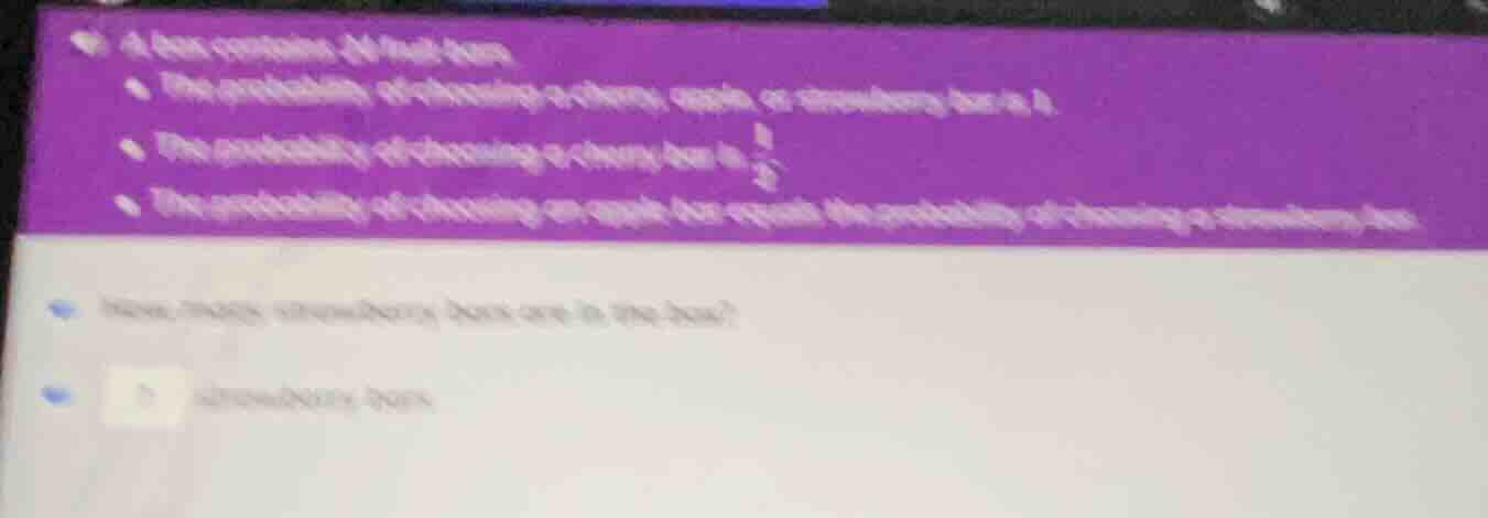 a box contains 24 fruit bars. the probability of choosing a cherry, app…