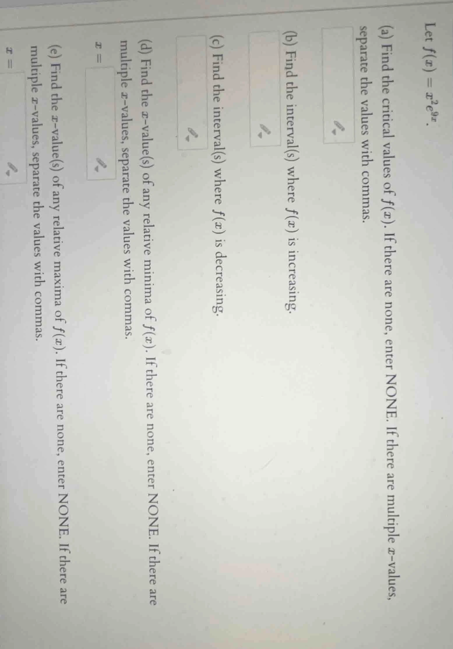 let $f(x) = x^2 e^{9x}$. (a) find the critical values of $f(x)$. if the…