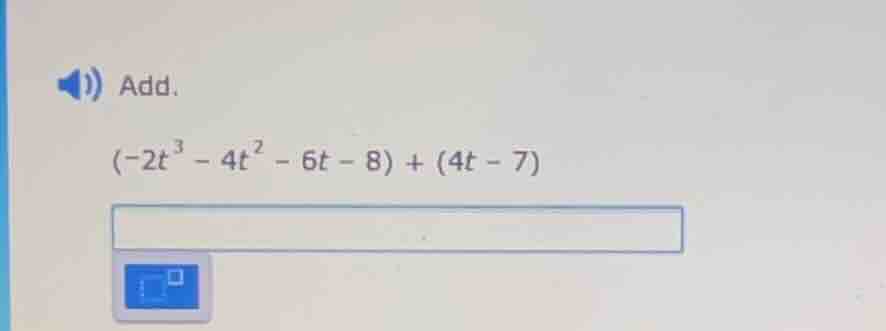 add. $(-2t^{3}-4t^{2}-6t - 8)+(4t - 7)$