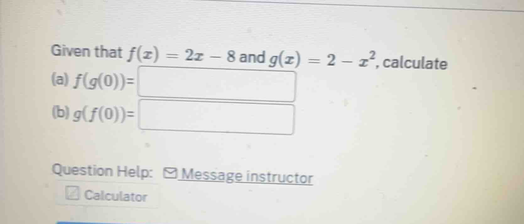 given that $f(x) = 2x - 8$ and $g(x) = 2 - x^2$, calculate (a) $f(g(0))…