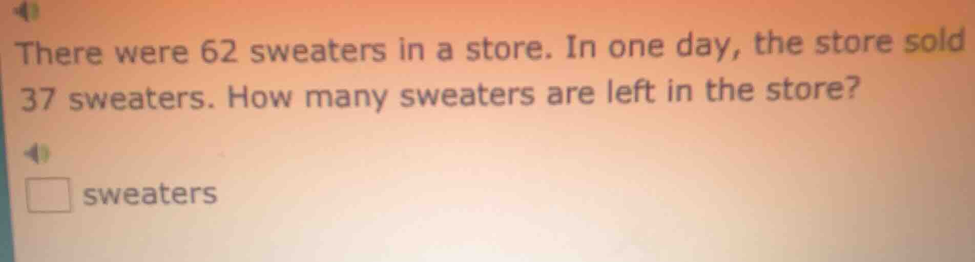 there were 62 sweaters in a store. in one day, the store sold 37 sweate…
