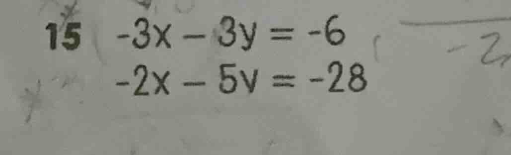 15 -3x - 3y = -6 -2x - 5y = -28