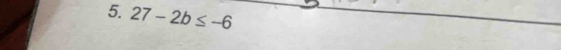 5. 27 - 2b ≤ -6