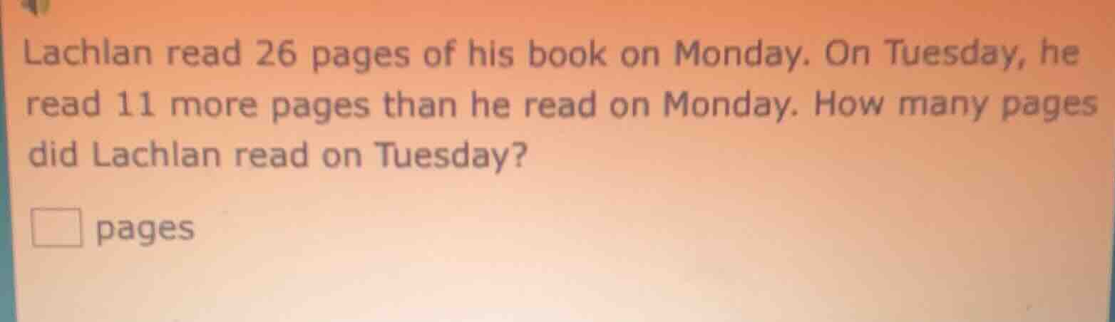 lachlan read 26 pages of his book on monday. on tuesday, he read 11 mor…