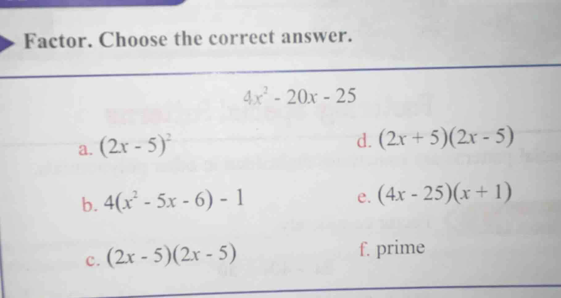 factor. choose the correct answer. $4x^2 - 20x - 25$ a. $(2x - 5)^2$ b.…