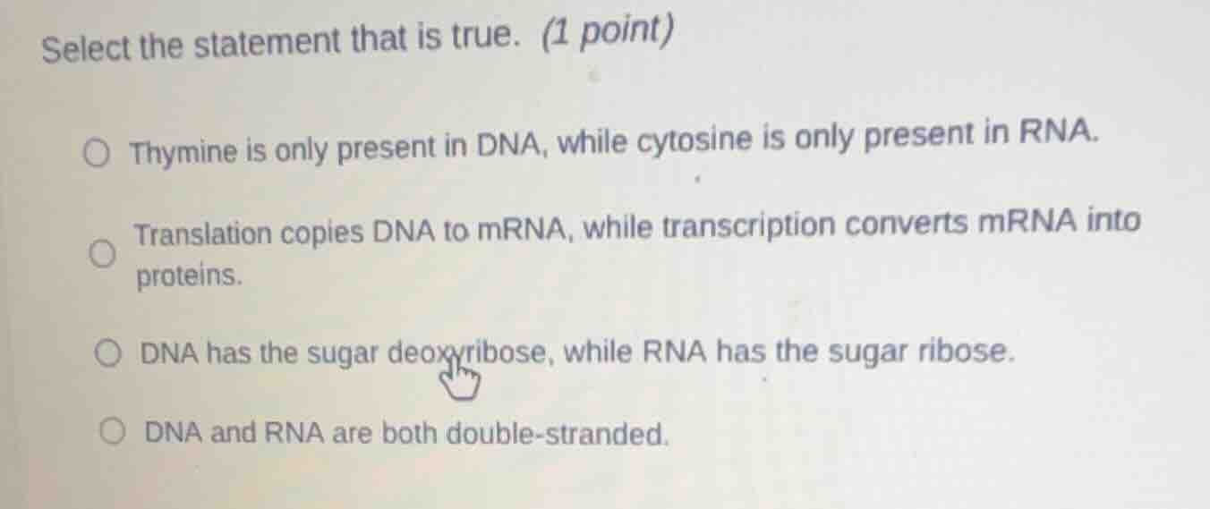 select the statement that is true. (1 point) thymine is only present in…