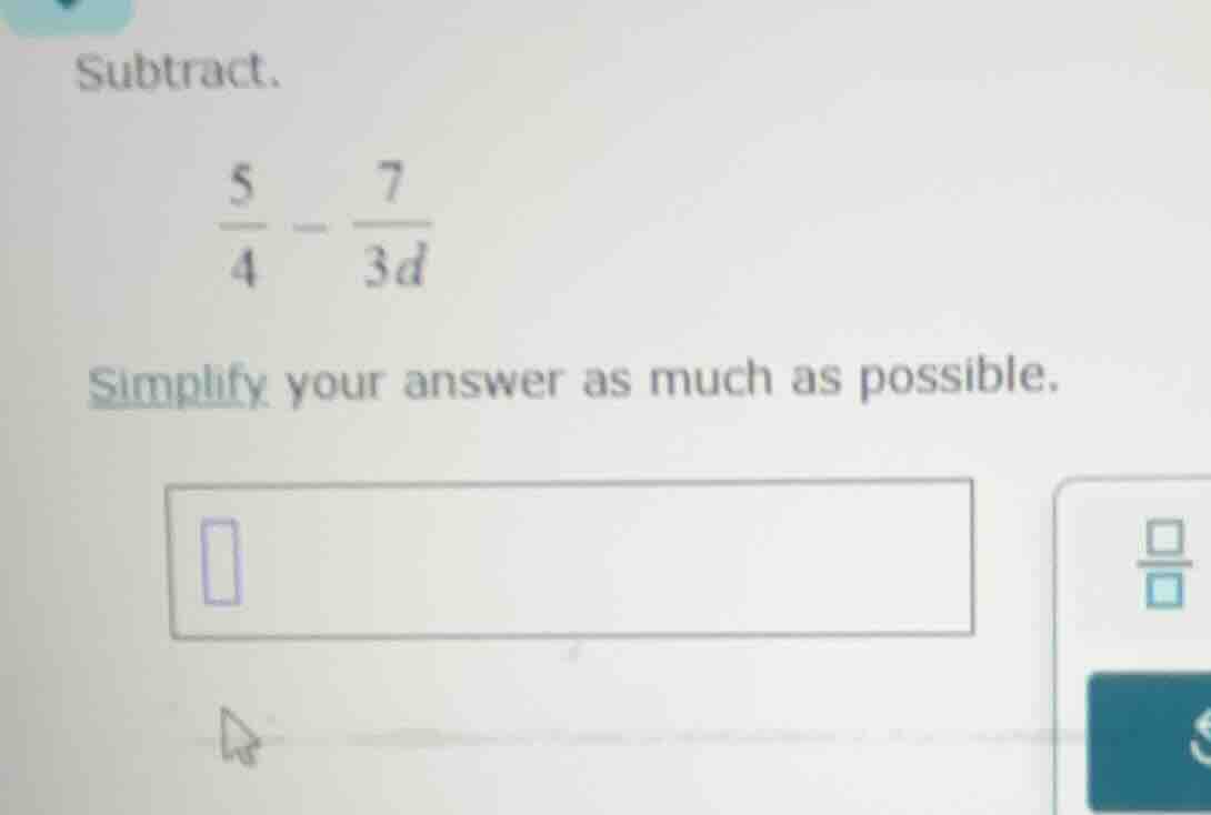 subtract. \\(\\frac{5}{4} - \\frac{7}{3d}\\) simplify your answer as mu…