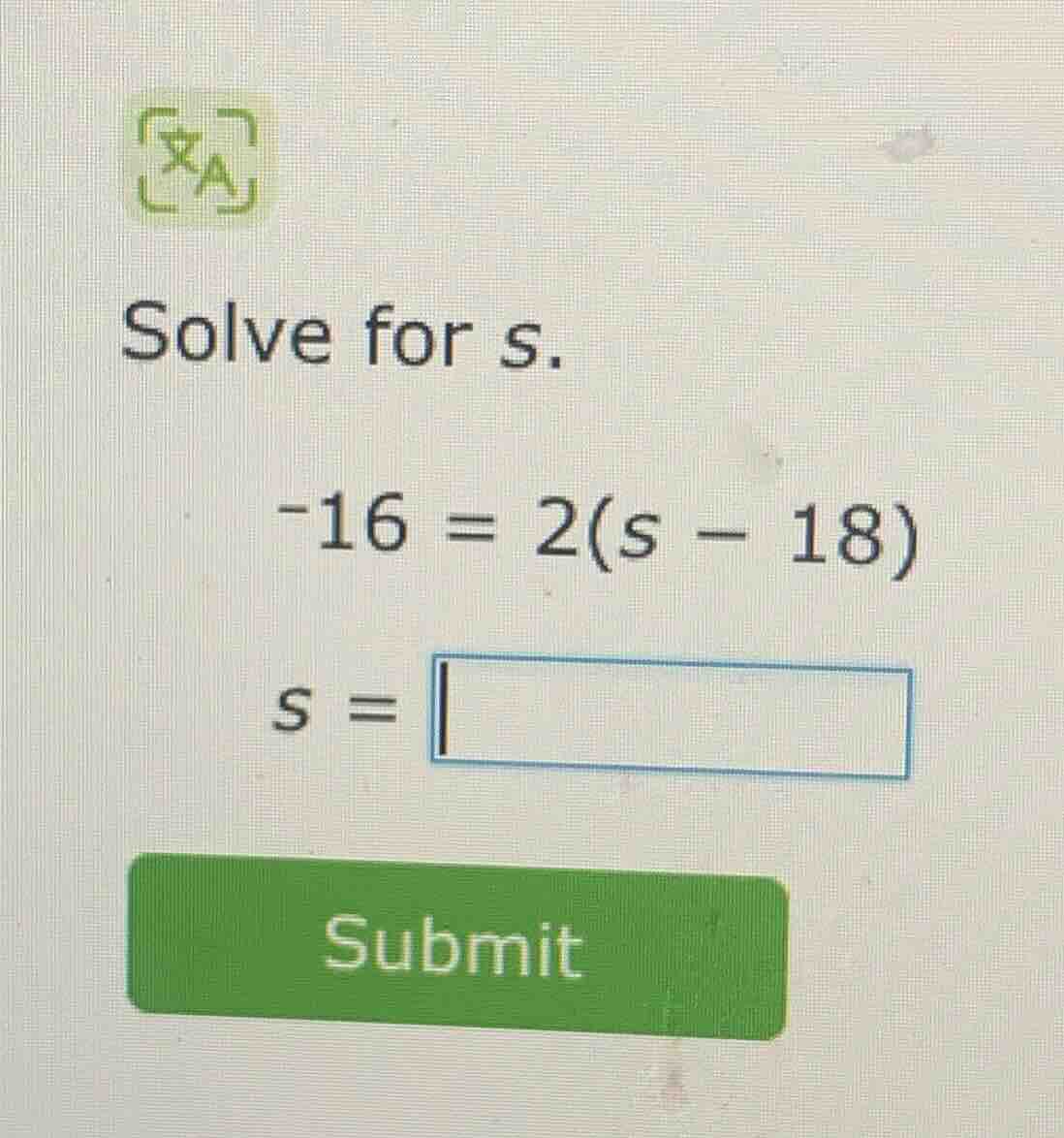 solve for s. -16 = 2(s - 18) s = submit