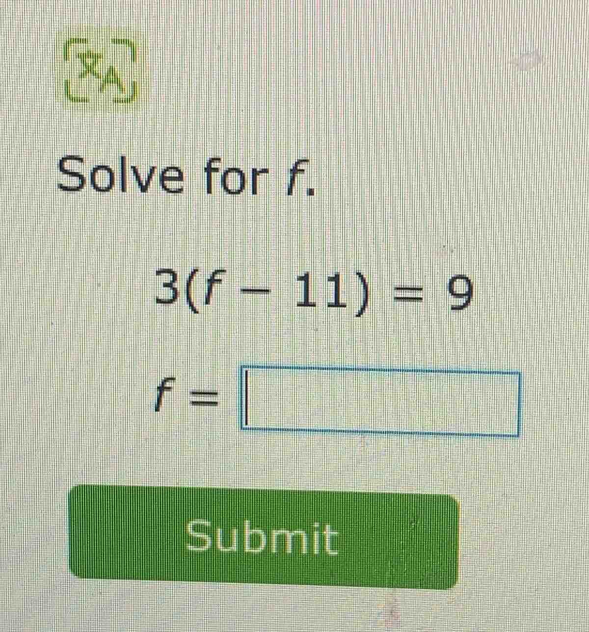 solve for f. 3(f - 11) = 9 f =
