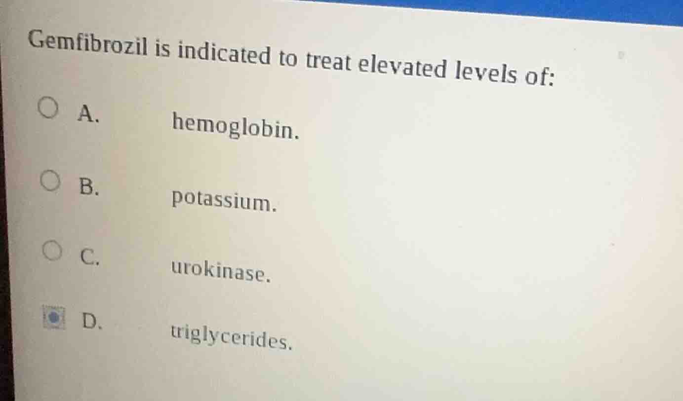 gemfibrozil is indicated to treat elevated levels of: a. hemoglobin. b.…