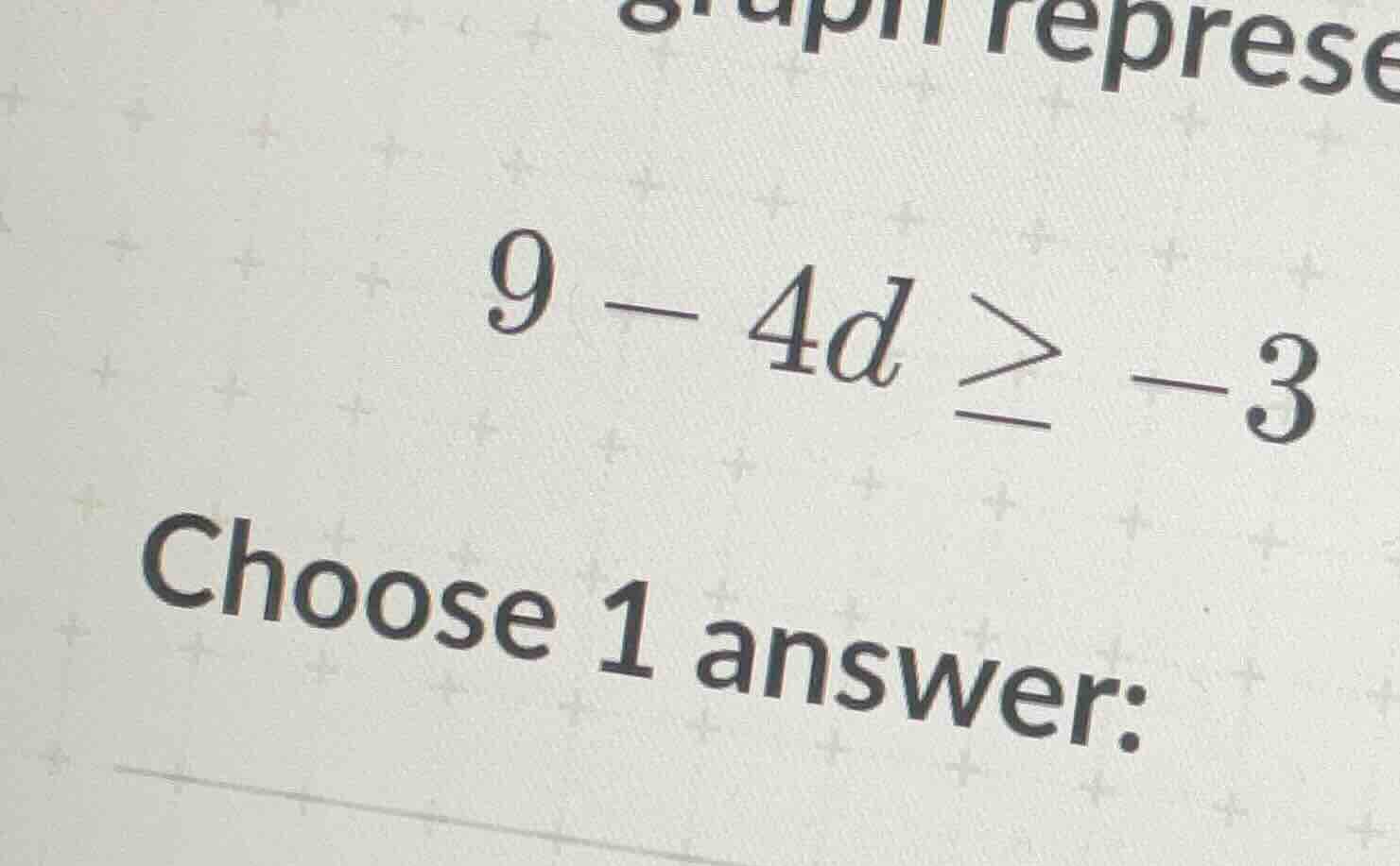 9 - 4d ≥ -3 choose 1 answer: