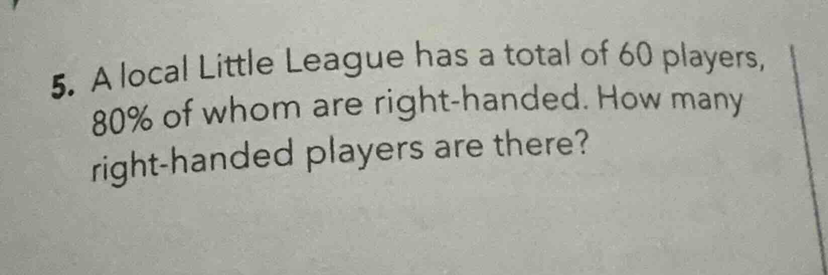 5. a local little league has a total of 60 players, 80% of whom are rig…