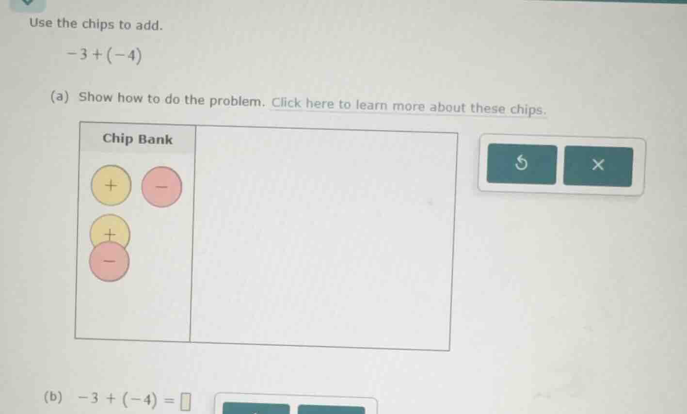 use the chips to add. -3 + (-4) (a) show how to do the problem. click h…