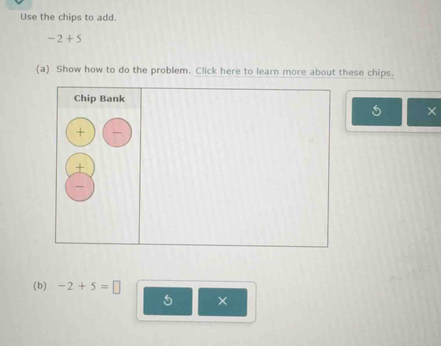 use the chips to add. -2 + 5 (a) show how to do the problem. click here…