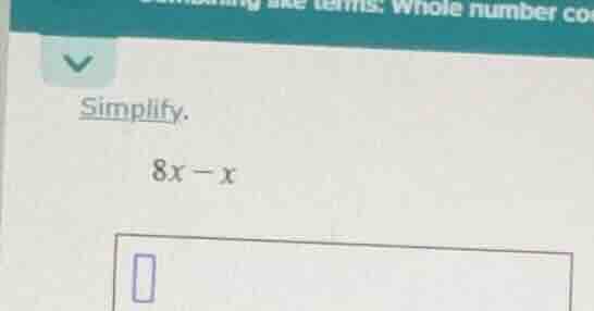 simplify. 8x - x