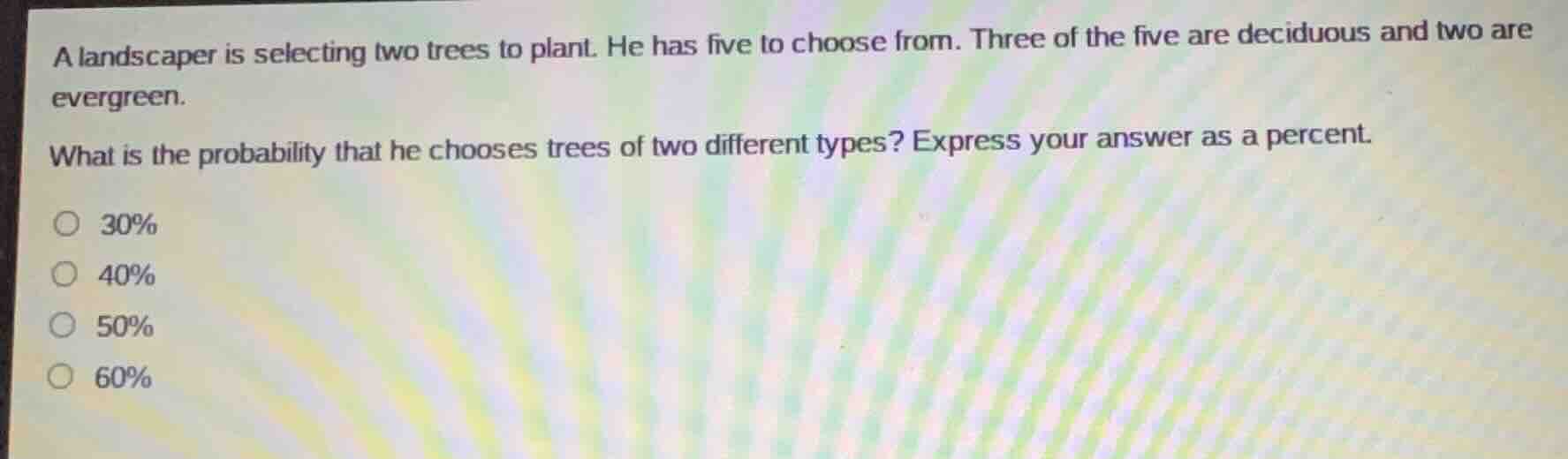 a landscaper is selecting two trees to plant. he has five to choose fro…