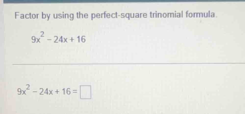 factor by using the perfect-square trinomial formula.\\(9x^2 - 24x + 16…