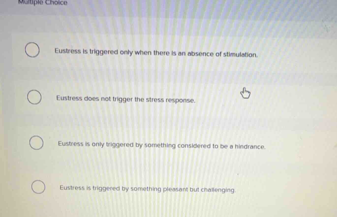 multiple choice eustress is triggered only when there is an absence of …