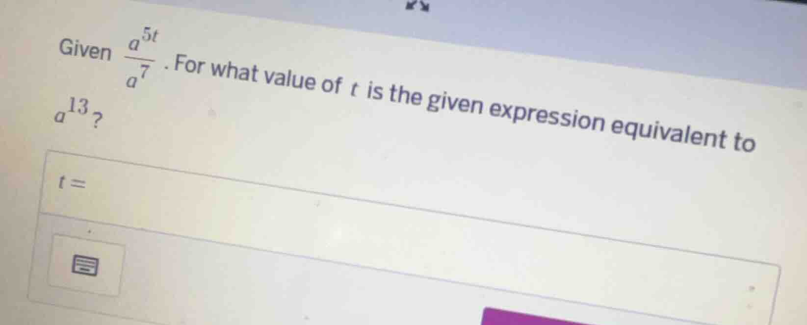 given \\(\frac{a^{5t}}{a^7}\\). for what value of \\(t\\) is the given …
