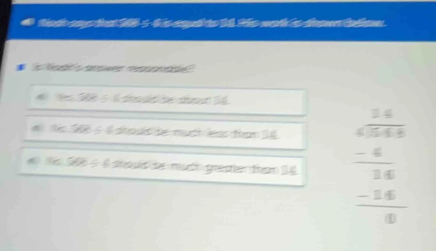 noah says that 560 ÷ 4 is equal to 14. his work is shown below. is noah…
