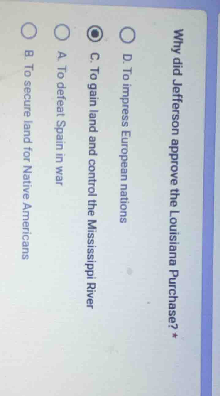 why did jefferson approve the louisiana purchase? d. to impress europea…