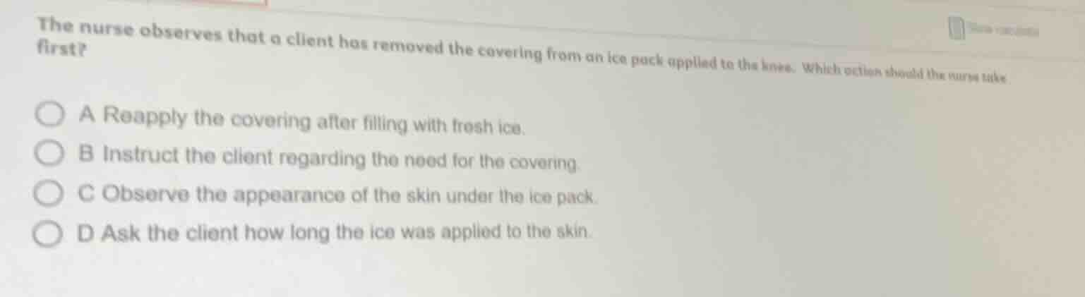 the nurse observes that a client has removed the covering from an ice p…