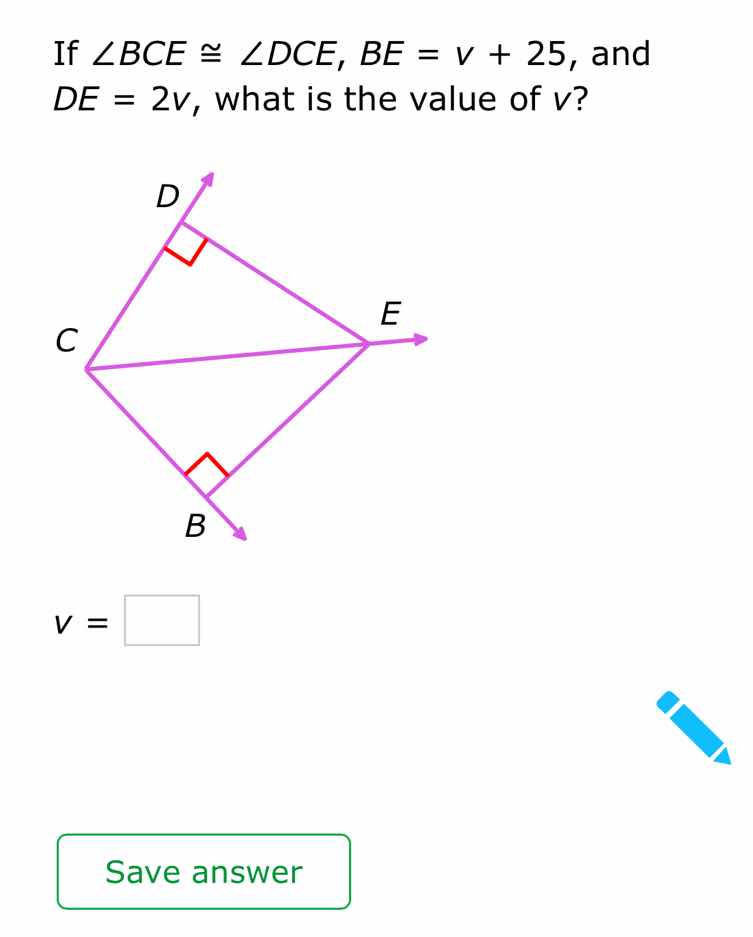 if $\\angle bce \\cong \\angle dce$, $be = v + 25$, and $de = 2v$, what…