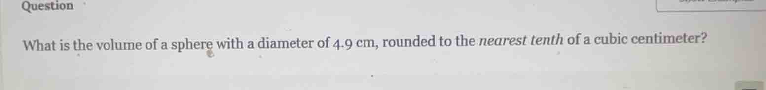 question what is the volume of a sphere with a diameter of 4.9 cm, roun…
