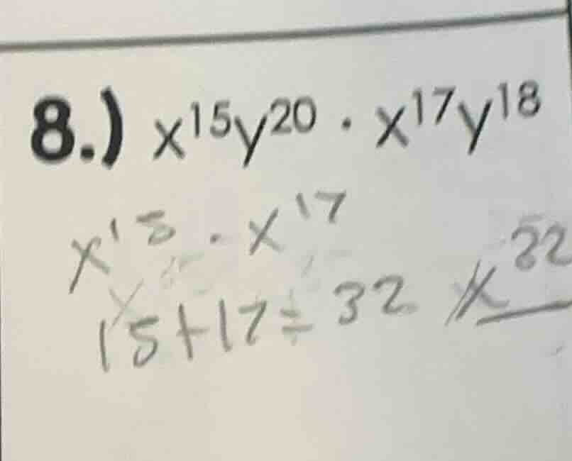 8.) $x^{15}y^{20} cdot x^{17}y^{18}$