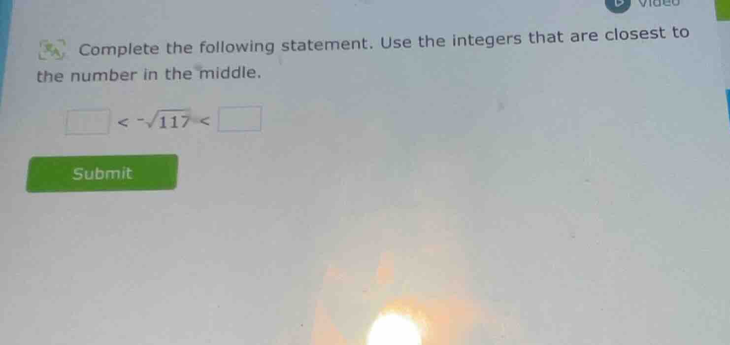 complete the following statement. use the integers that are closest to …