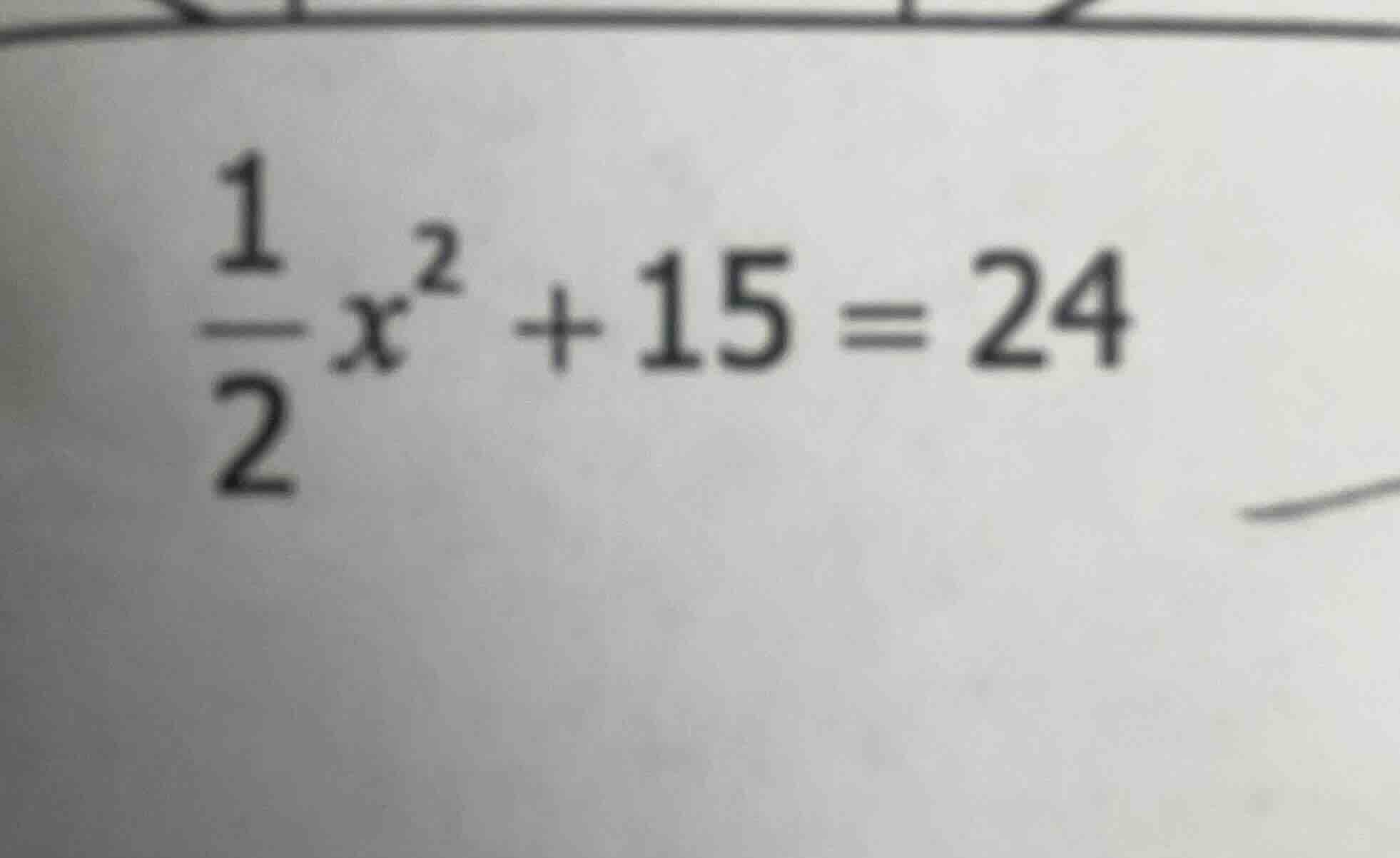 $\\frac{1}{2}x^{2}+15 = 24$