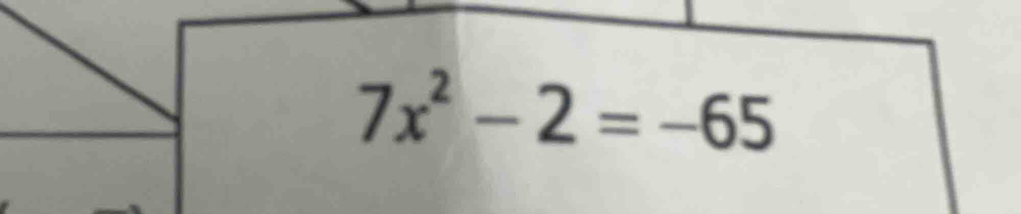 7x² - 2 = -65