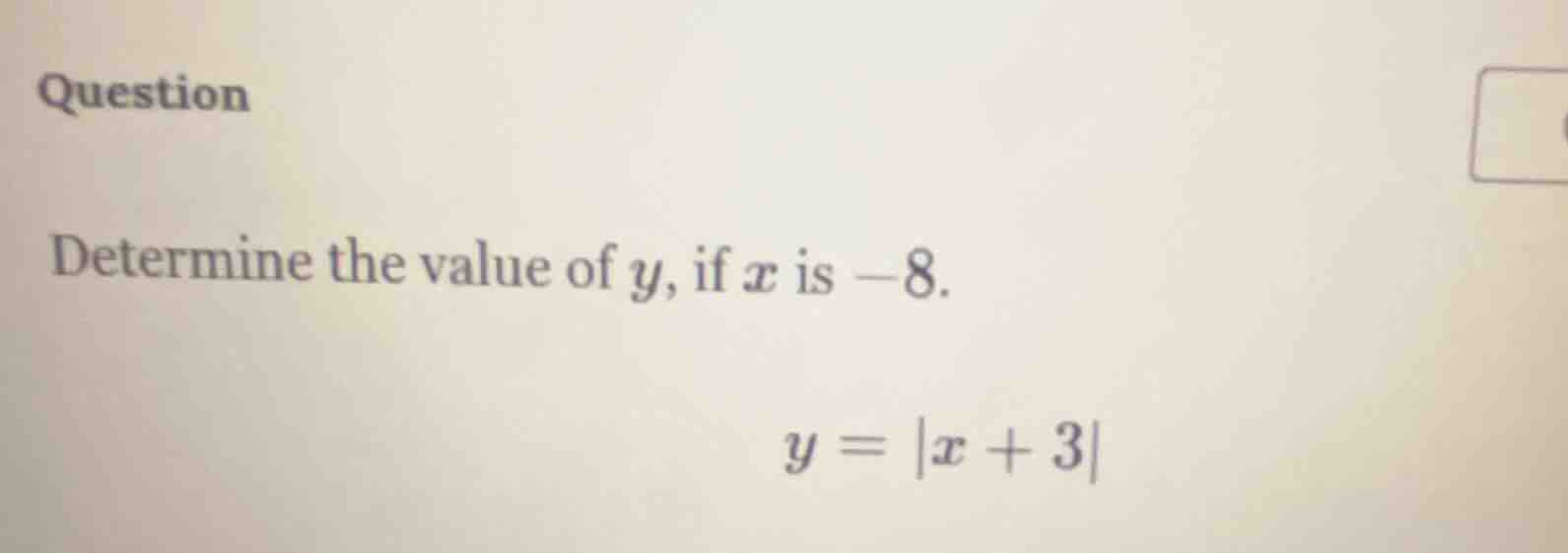 question determine the value of y, if x is -8. ( y = |x + 3| )
