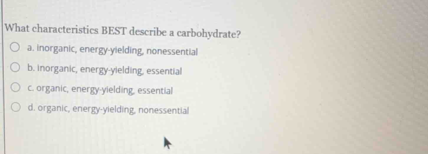 what characteristics best describe a carbohydrate? a. inorganic, energy…