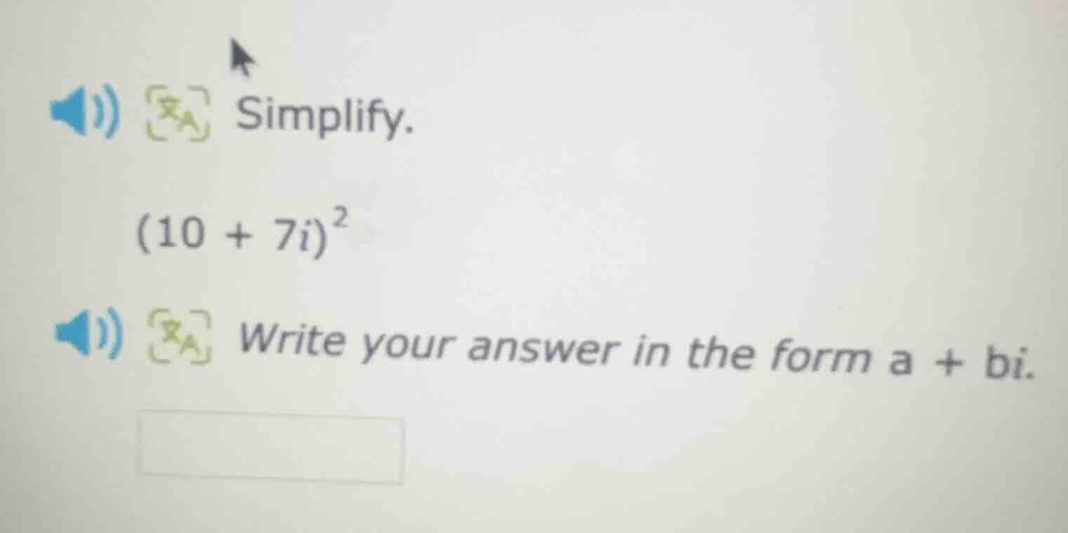 simplify. (10 + 7i)² write your answer in the form a + bi.
