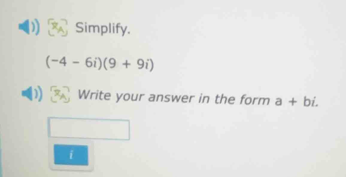 simplify. (-4 - 6i)(9 + 9i) write your answer in the form a + bi.