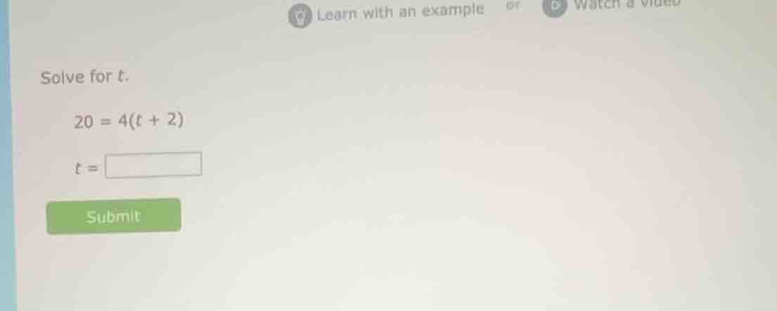 solve for t.\ 20 = 4(t + 2)\ t =